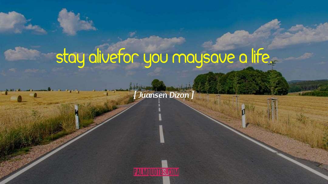 Juansen Dizon Quotes: stay alive<br />for you <br