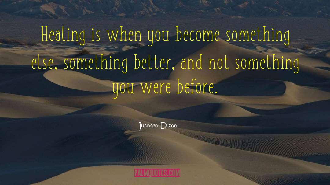 Juansen Dizon Quotes: Healing is when you become