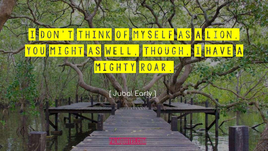 Jubal Early Quotes: I don't think of myself