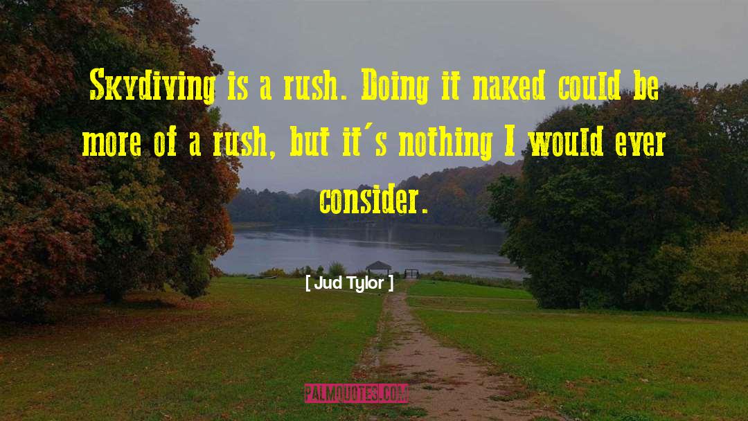 Jud Tylor Quotes: Skydiving is a rush. Doing