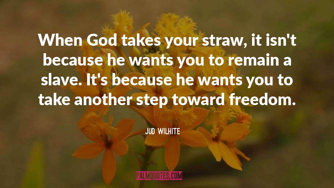 Jud Wilhite Quotes: When God takes your straw,