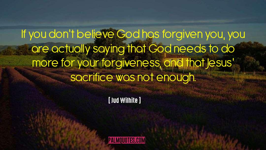 Jud Wilhite Quotes: If you don't believe God