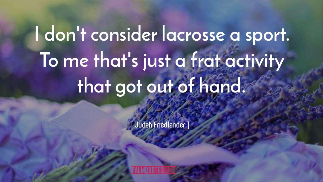 Judah Friedlander Quotes: I don't consider lacrosse a