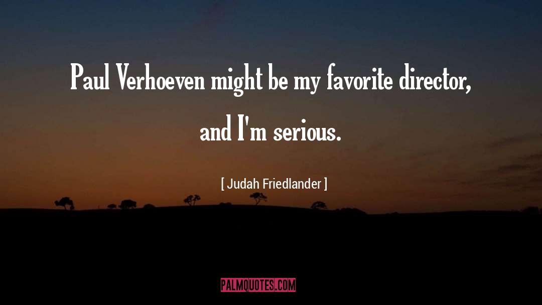 Judah Friedlander Quotes: Paul Verhoeven might be my