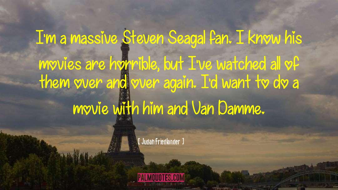 Judah Friedlander Quotes: I'm a massive Steven Seagal