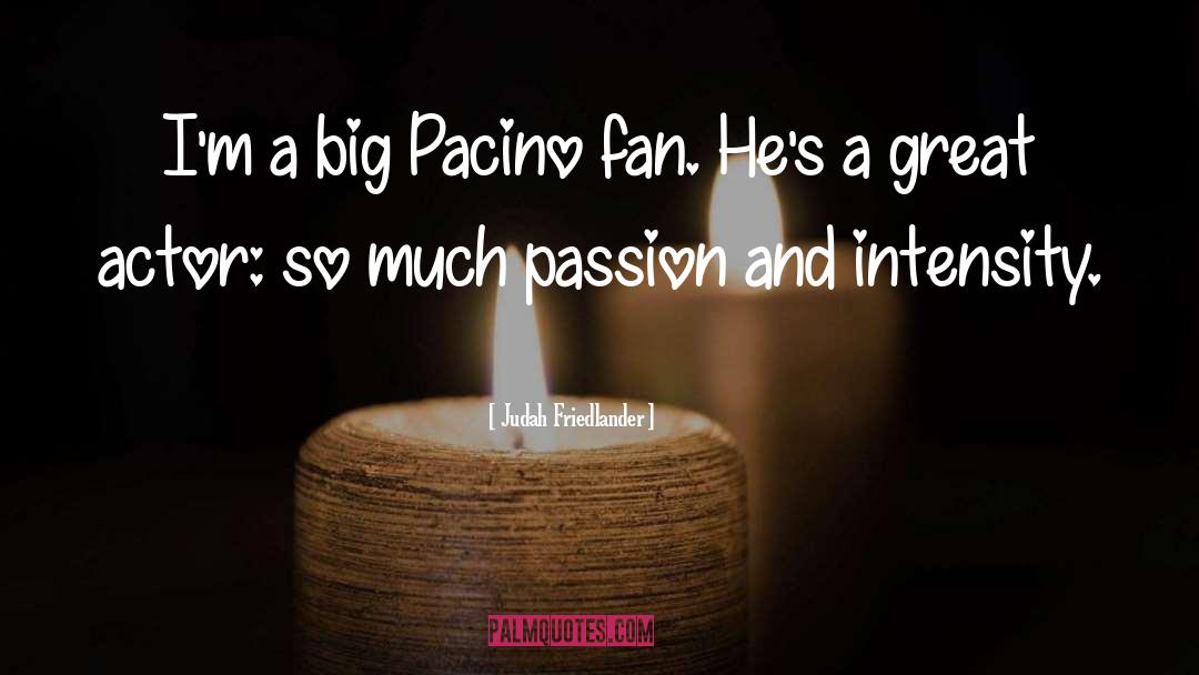 Judah Friedlander Quotes: I'm a big Pacino fan.