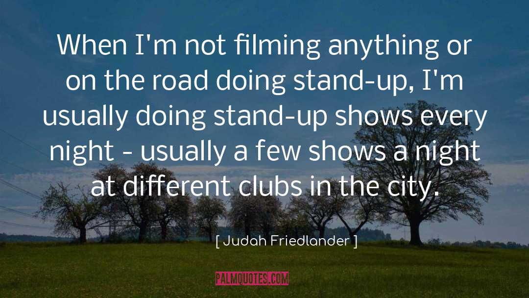 Judah Friedlander Quotes: When I'm not filming anything