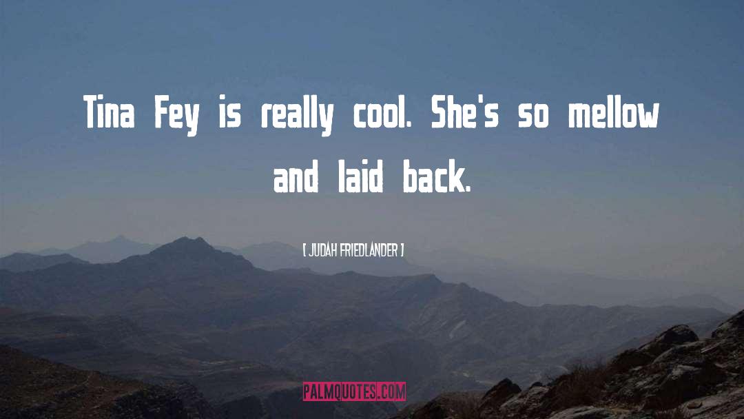 Judah Friedlander Quotes: Tina Fey is really cool.