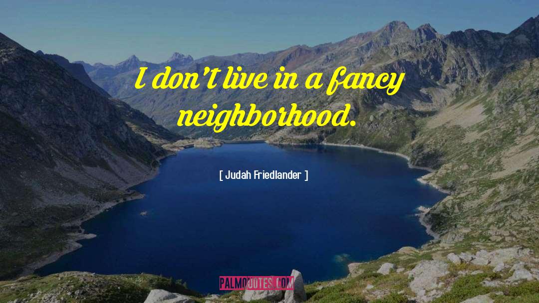 Judah Friedlander Quotes: I don't live in a