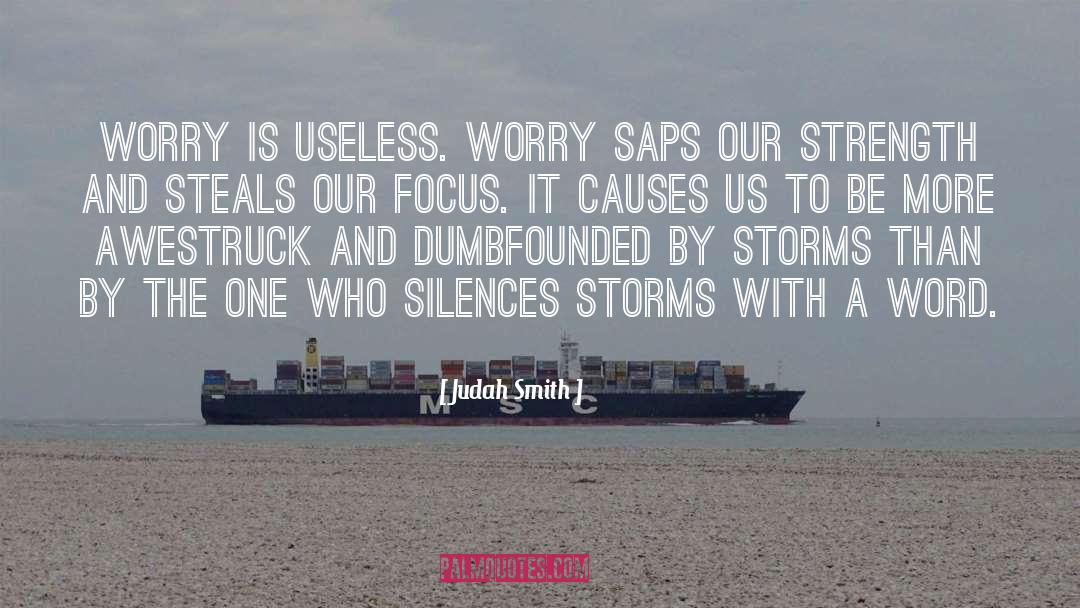 Judah Smith Quotes: Worry is useless. Worry saps