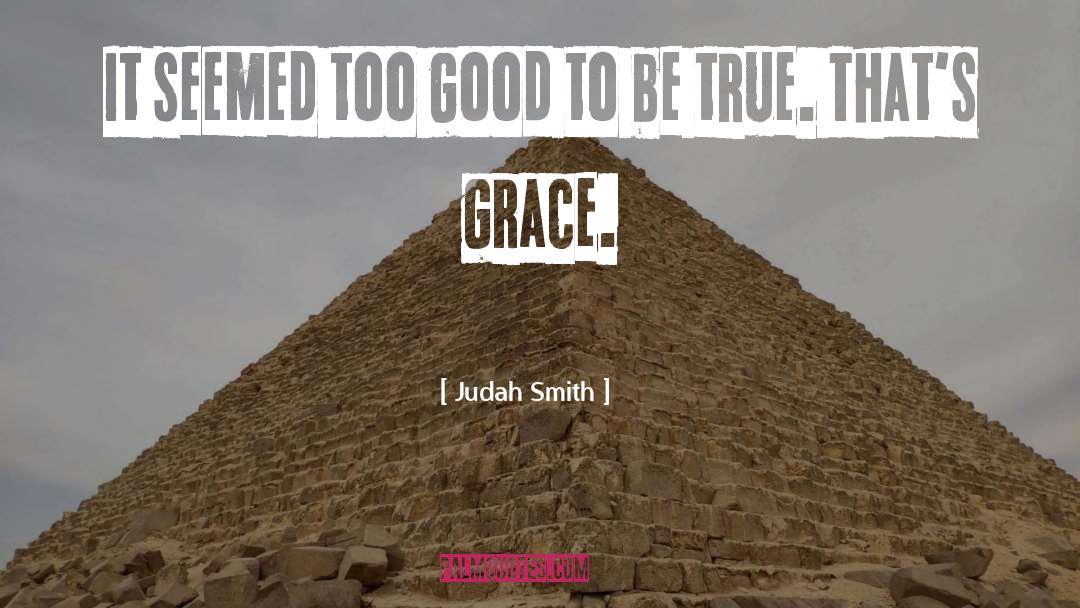 Judah Smith Quotes: It seemed too good to