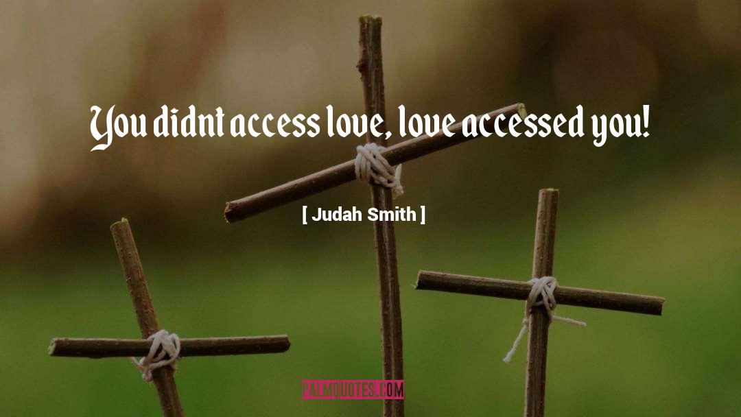 Judah Smith Quotes: You didnt access love, love