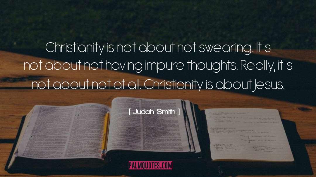 Judah Smith Quotes: Christianity is not about not