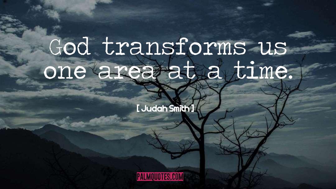 Judah Smith Quotes: God transforms us one area