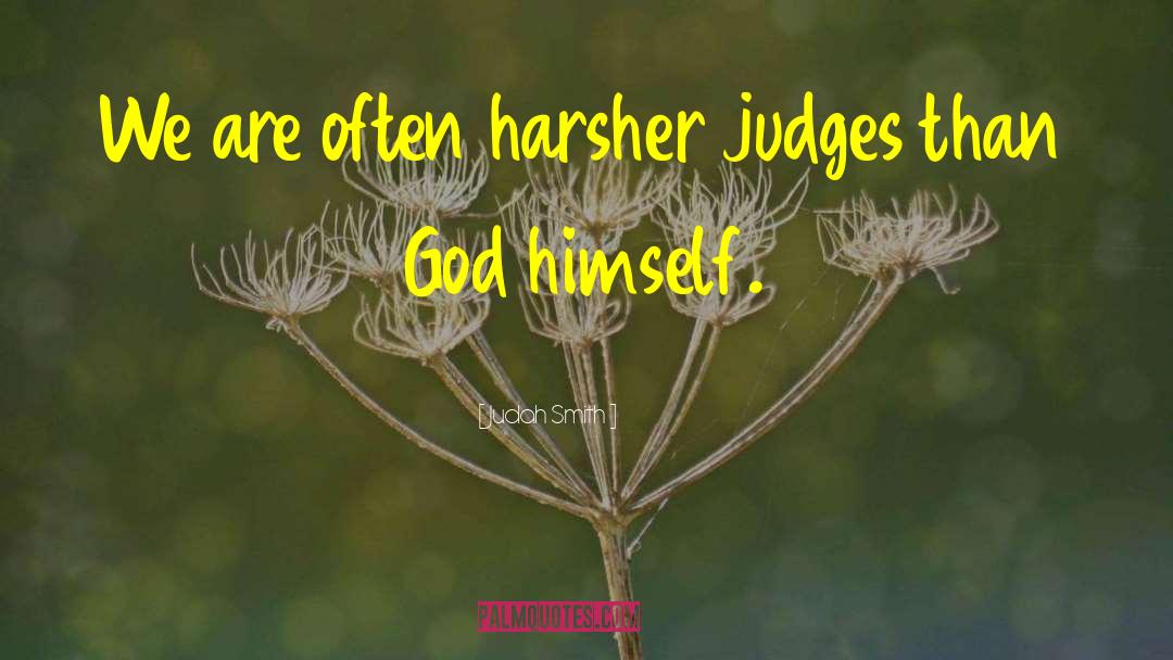 Judah Smith Quotes: We are often harsher judges