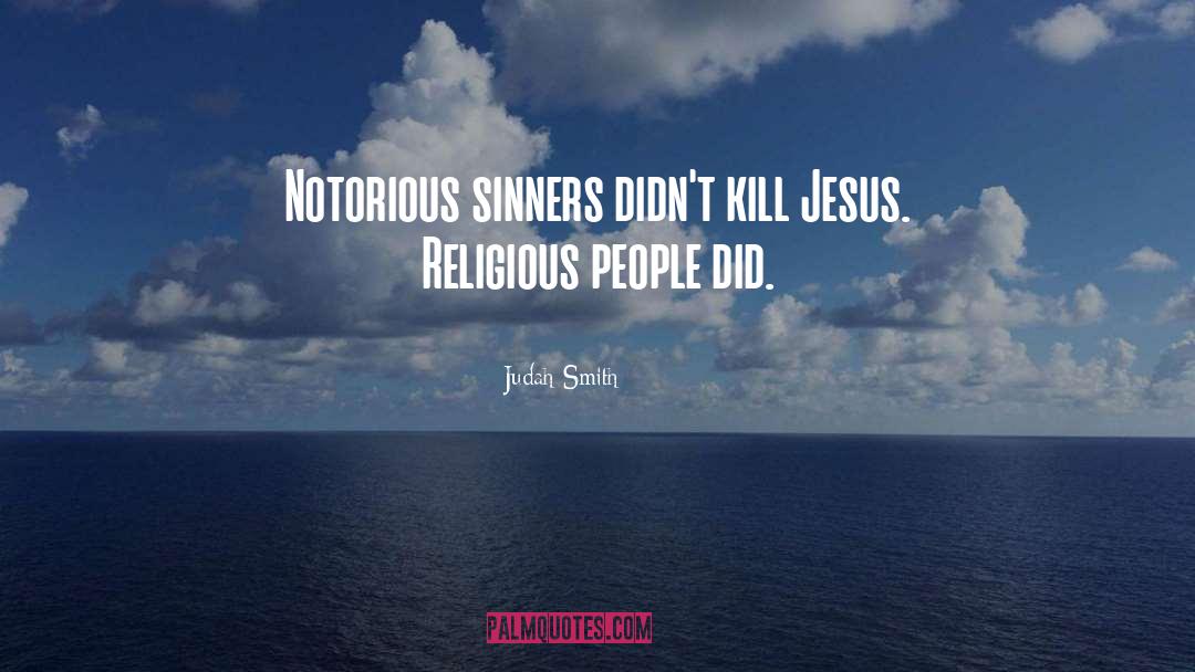 Judah Smith Quotes: Notorious sinners didn't kill Jesus.