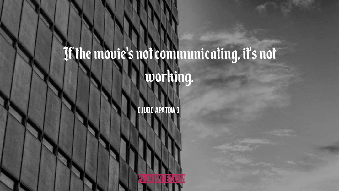 Judd Apatow Quotes: If the movie's not communicating,