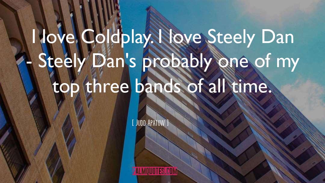 Judd Apatow Quotes: I love Coldplay. I love