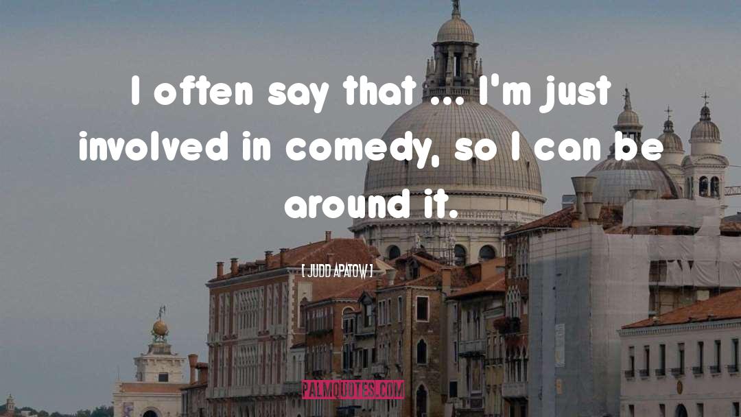 Judd Apatow Quotes: I often say that ...