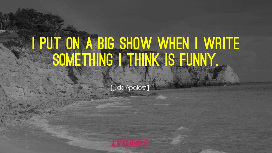 Judd Apatow Quotes: I put on a big