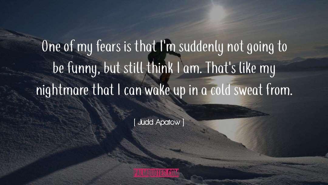 Judd Apatow Quotes: One of my fears is