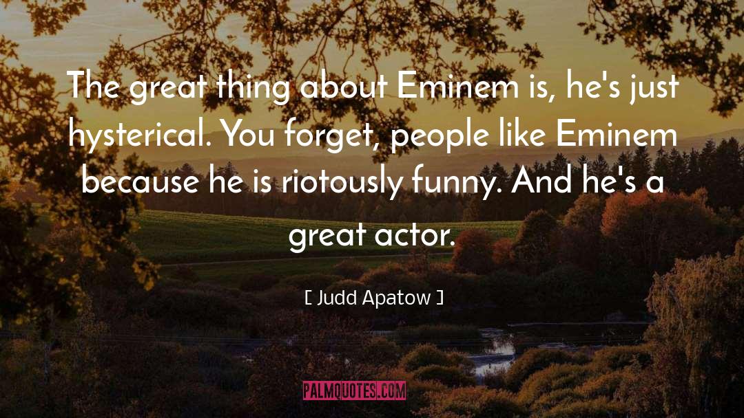 Judd Apatow Quotes: The great thing about Eminem