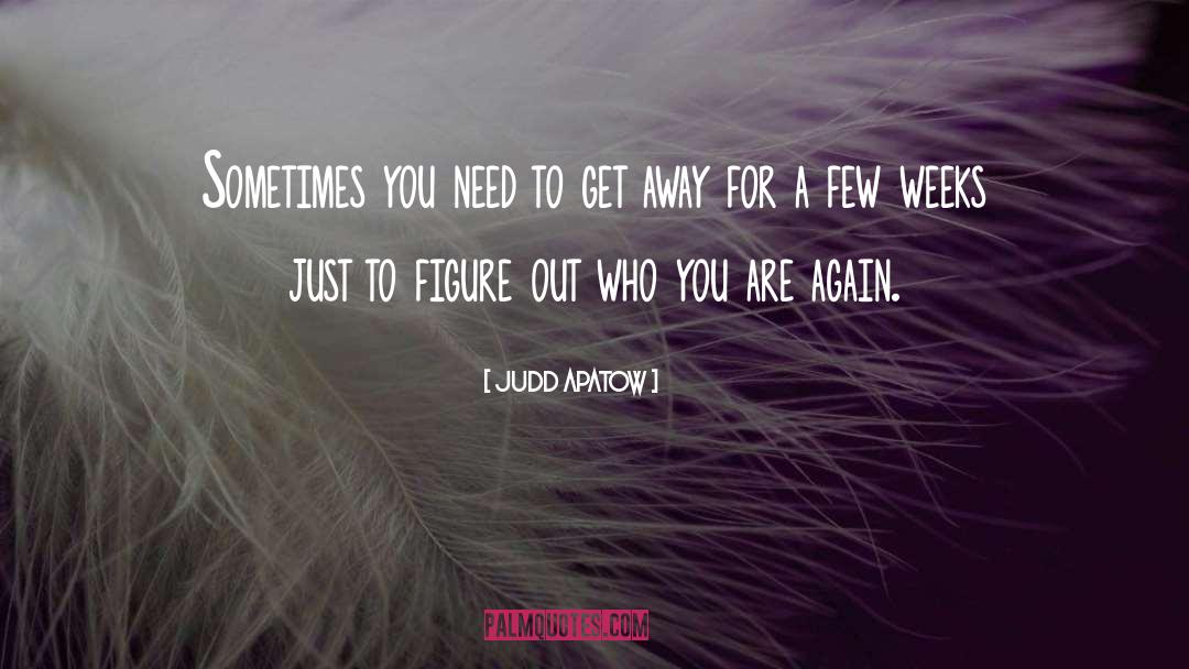 Judd Apatow Quotes: Sometimes you need to get