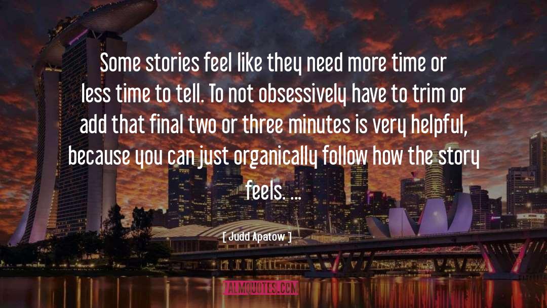 Judd Apatow Quotes: Some stories feel like they