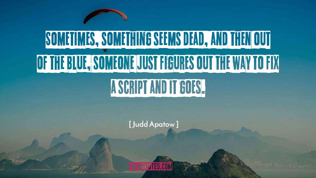 Judd Apatow Quotes: Sometimes, something seems dead, and