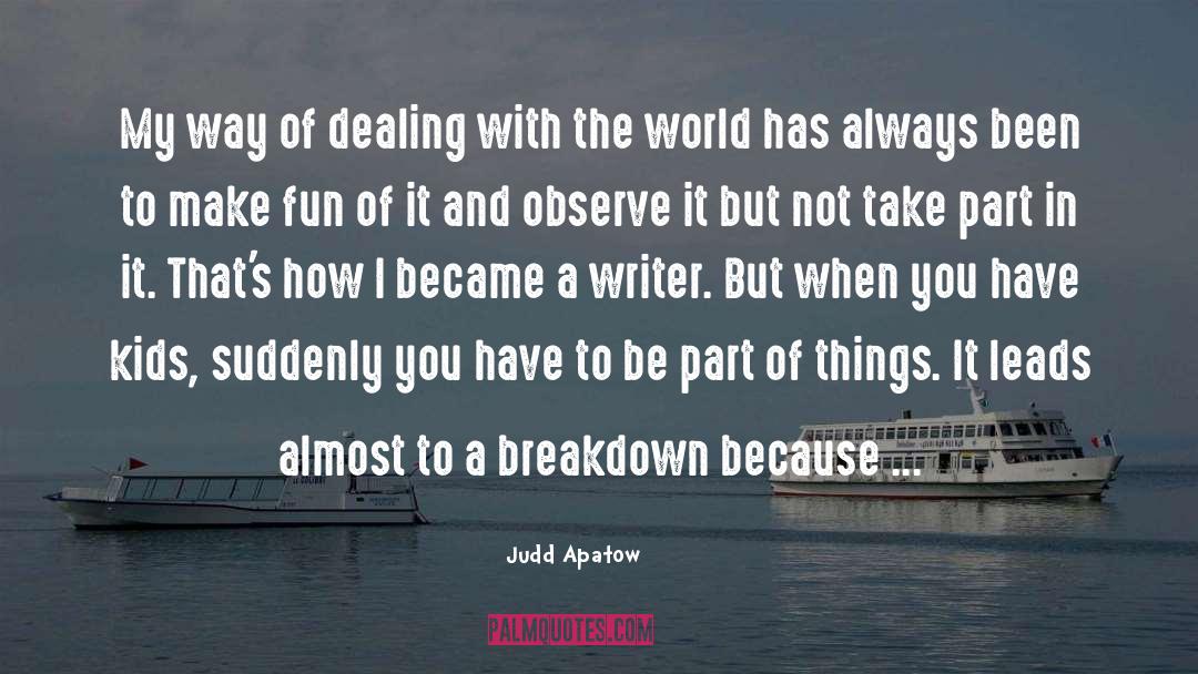 Judd Apatow Quotes: My way of dealing with