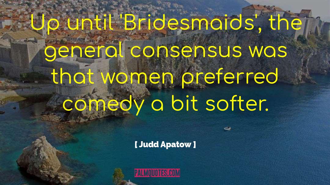 Judd Apatow Quotes: Up until 'Bridesmaids', the general