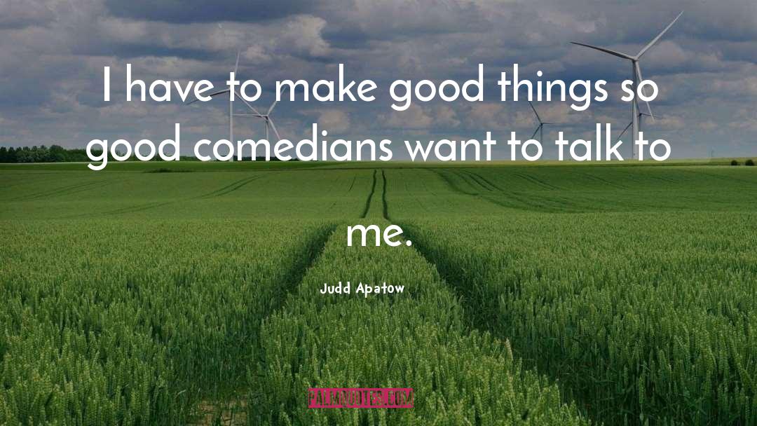 Judd Apatow Quotes: I have to make good