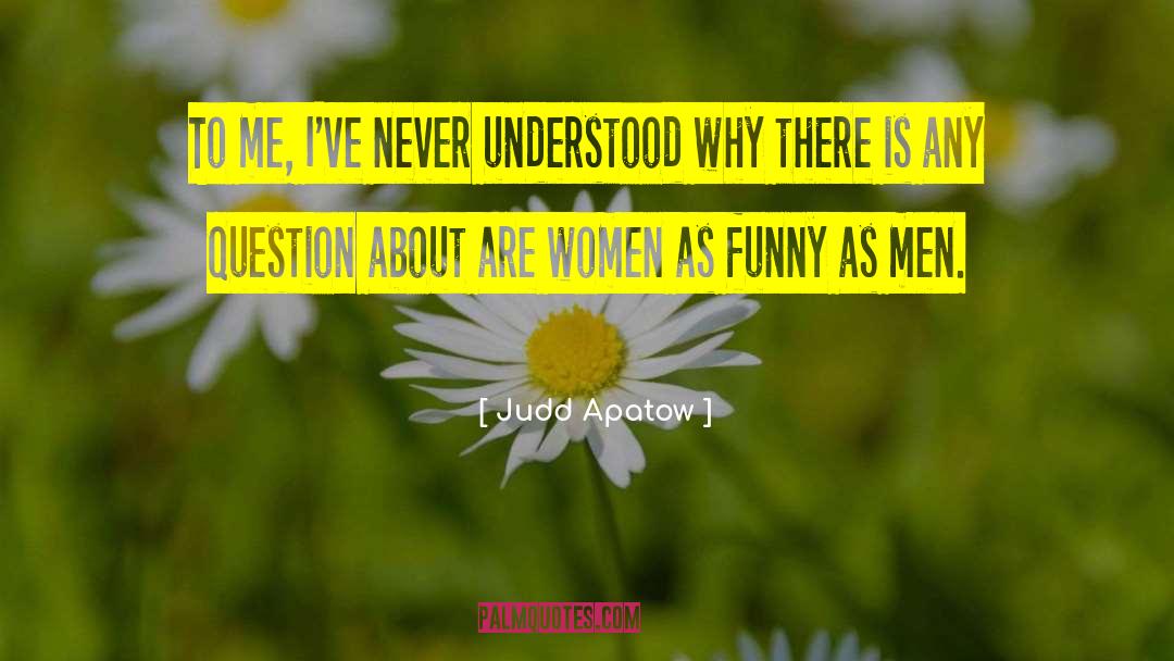 Judd Apatow Quotes: To me, I've never understood