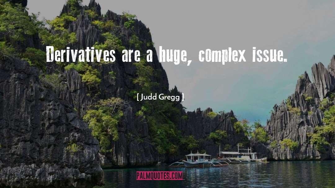 Judd Gregg Quotes: Derivatives are a huge, complex