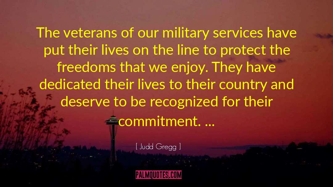 Judd Gregg Quotes: The veterans of our military