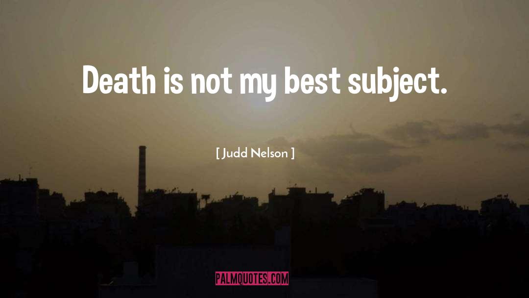 Judd Nelson Quotes: Death is not my best