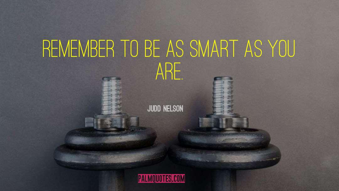 Judd Nelson Quotes: Remember to be as smart