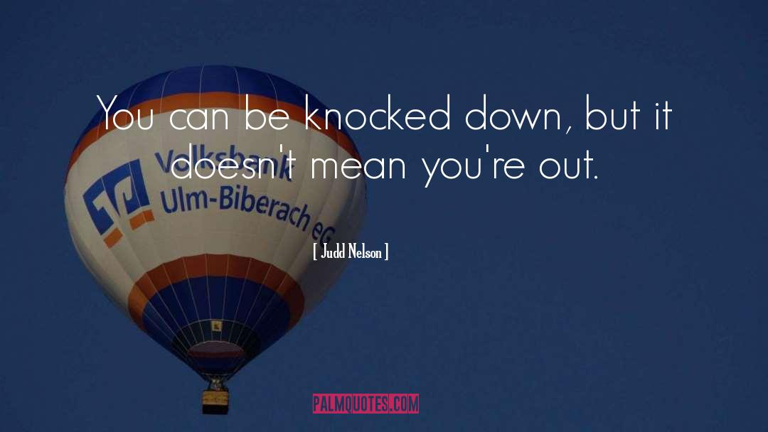 Judd Nelson Quotes: You can be knocked down,