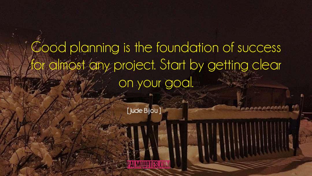 Jude Bijou Quotes: Good planning is the foundation