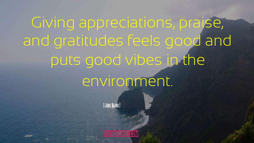 Jude Bijou Quotes: Giving appreciations, praise, and gratitudes