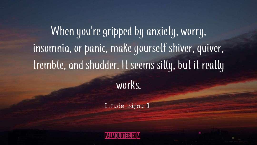 Jude Bijou Quotes: When you're gripped by anxiety,