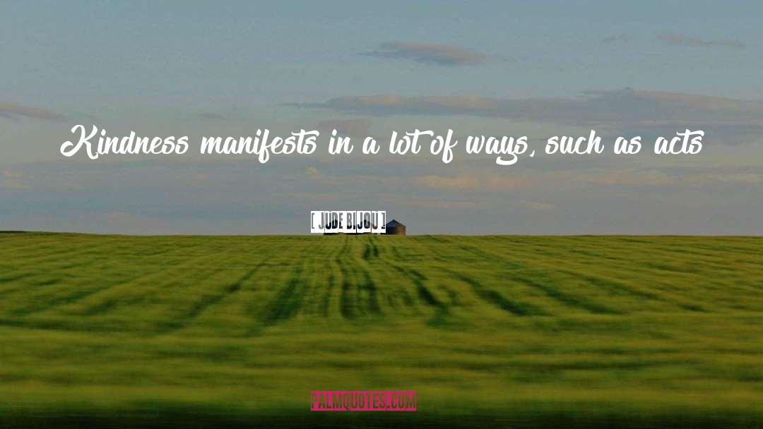 Jude Bijou Quotes: Kindness manifests in a lot