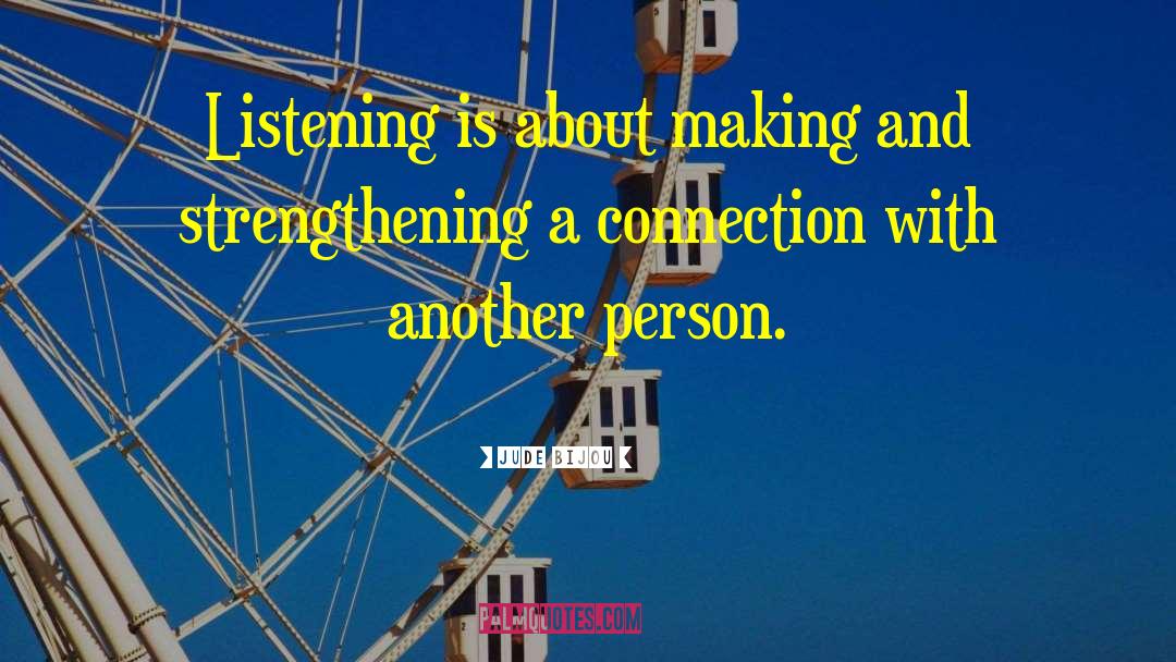 Jude Bijou Quotes: Listening is about making and
