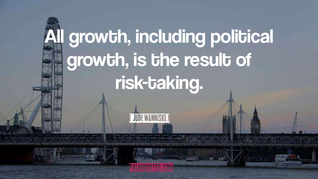 Jude Wanniski Quotes: All growth, including political growth,