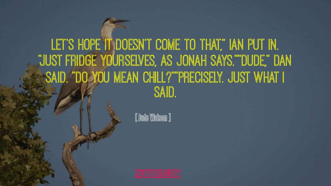 Jude Watson Quotes: Let's hope it doesn't come