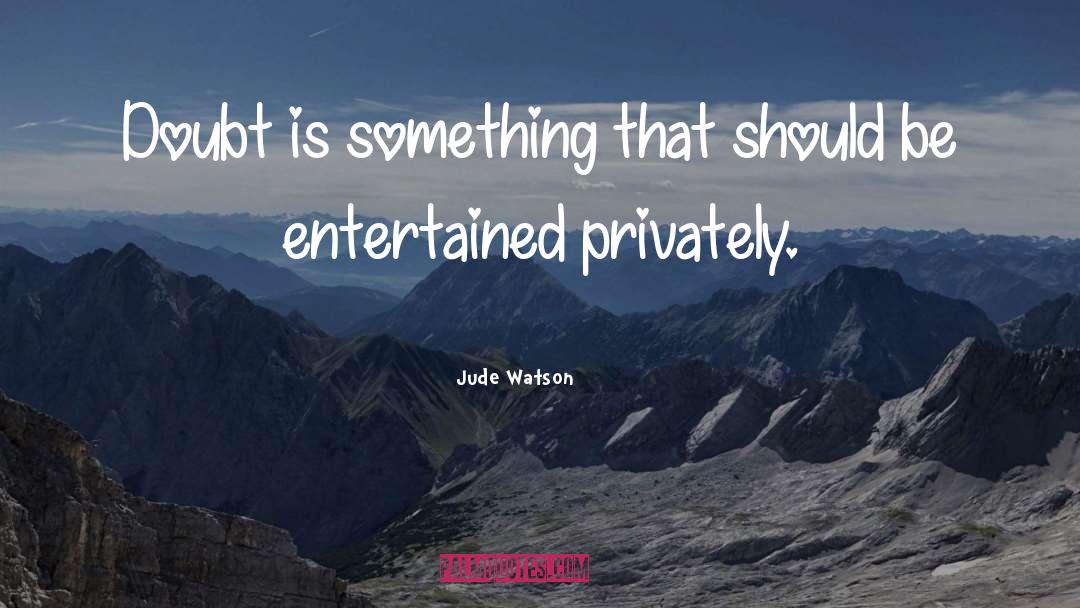 Jude Watson Quotes: Doubt is something that should