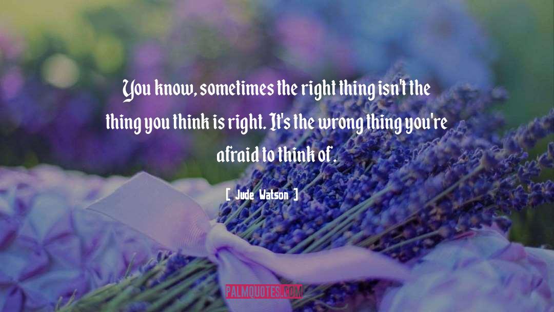 Jude Watson Quotes: You know, sometimes the right