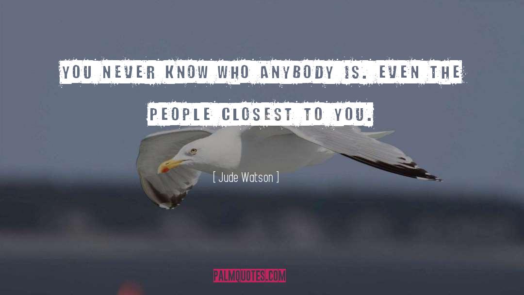 Jude Watson Quotes: You never know who anybody