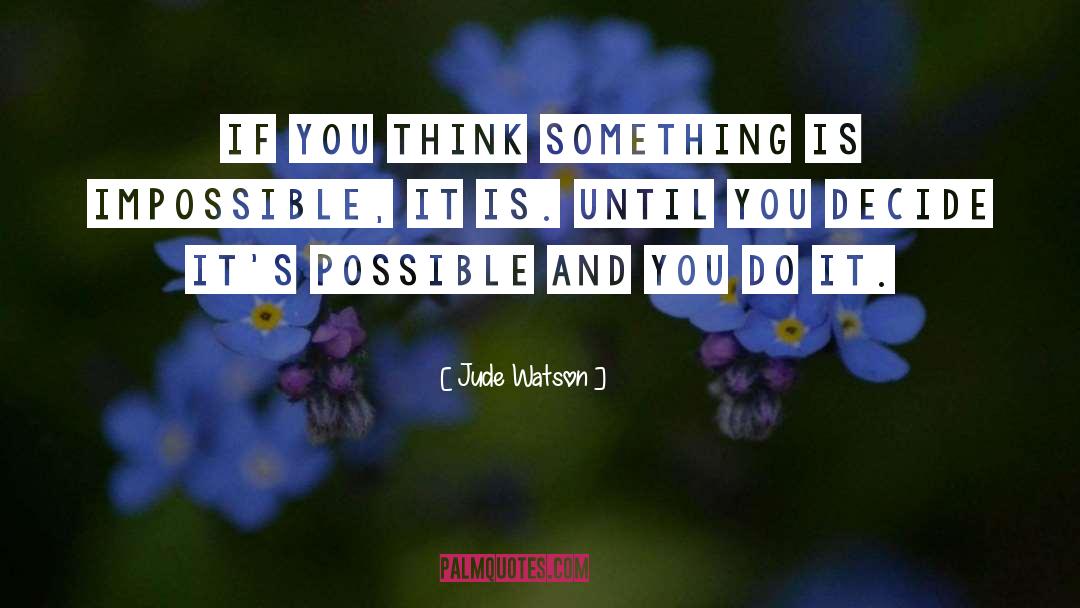 Jude Watson Quotes: If you think something is