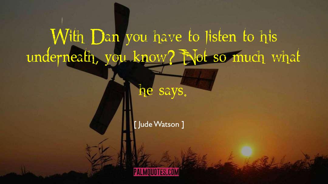 Jude Watson Quotes: With Dan you have to